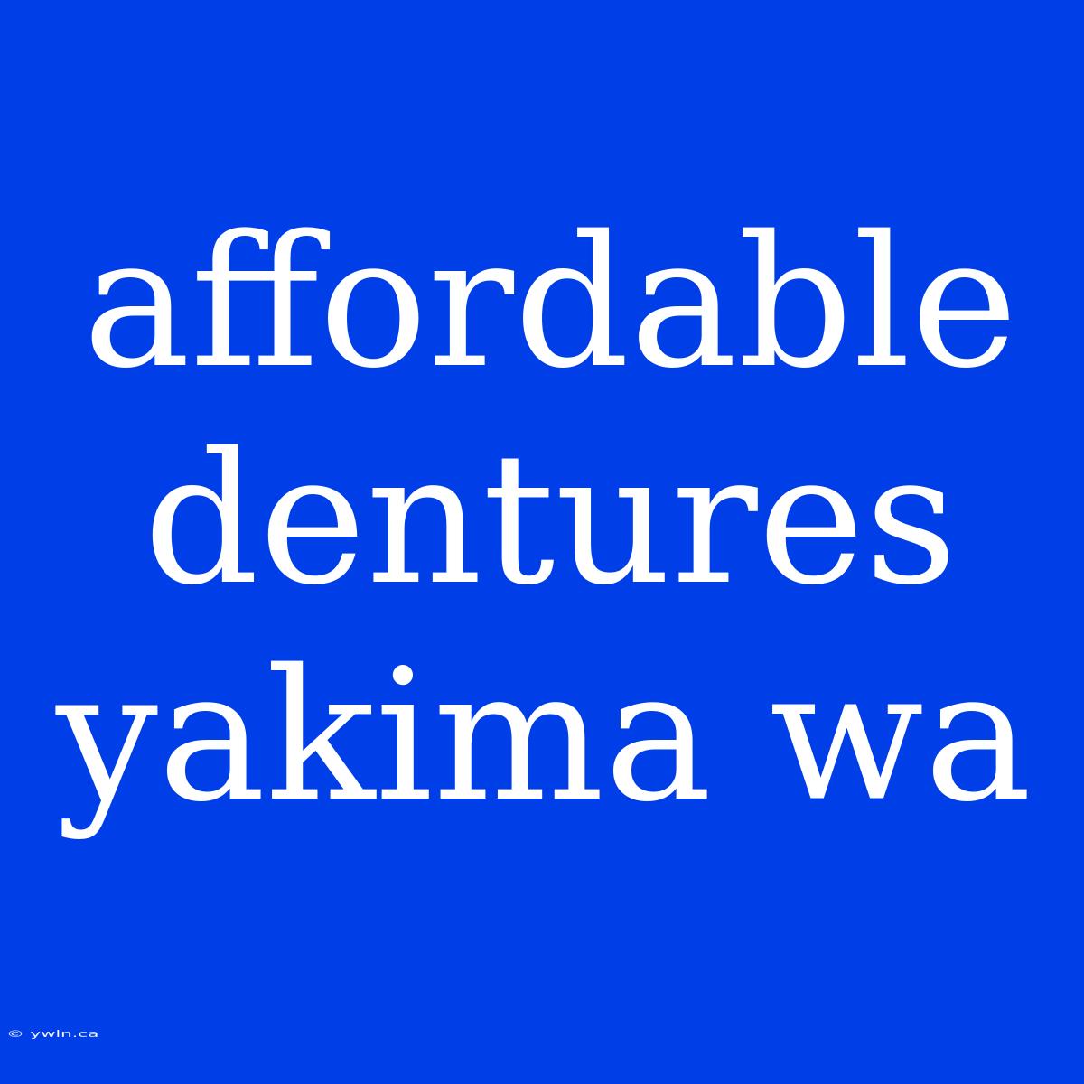 Affordable Dentures Yakima Wa