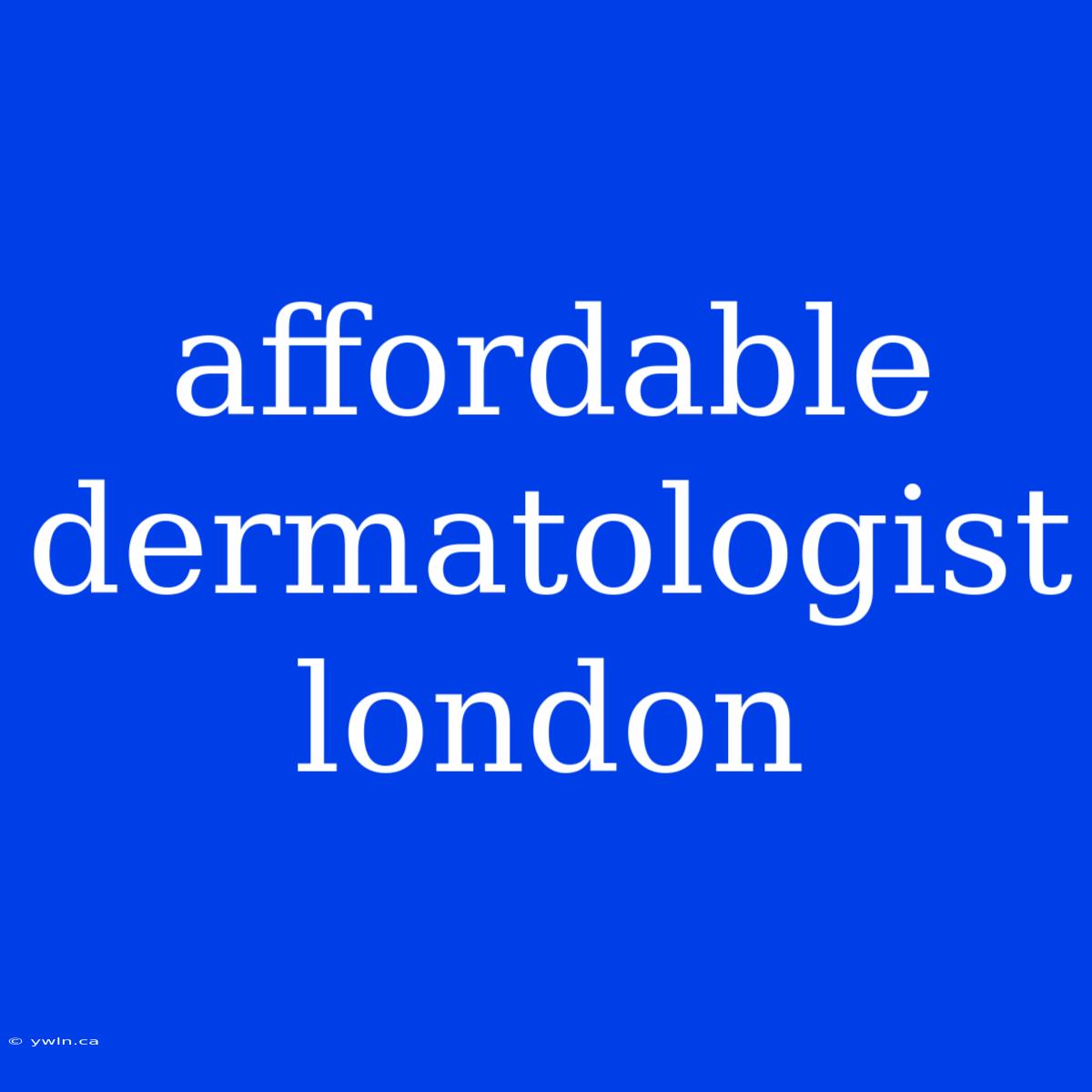 Affordable Dermatologist London