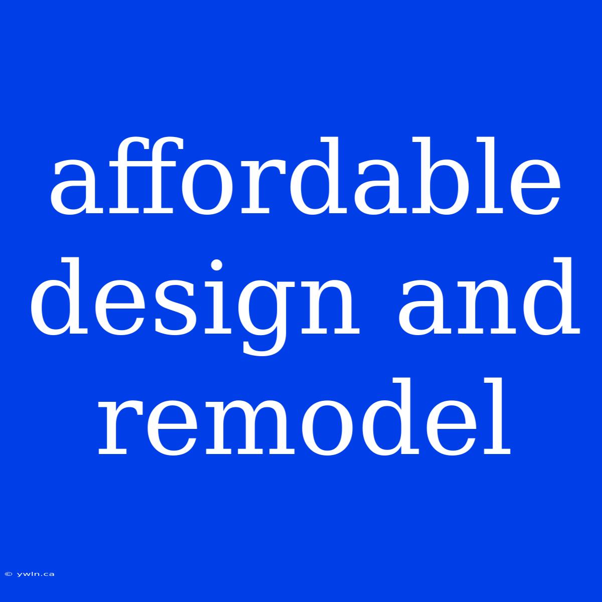 Affordable Design And Remodel