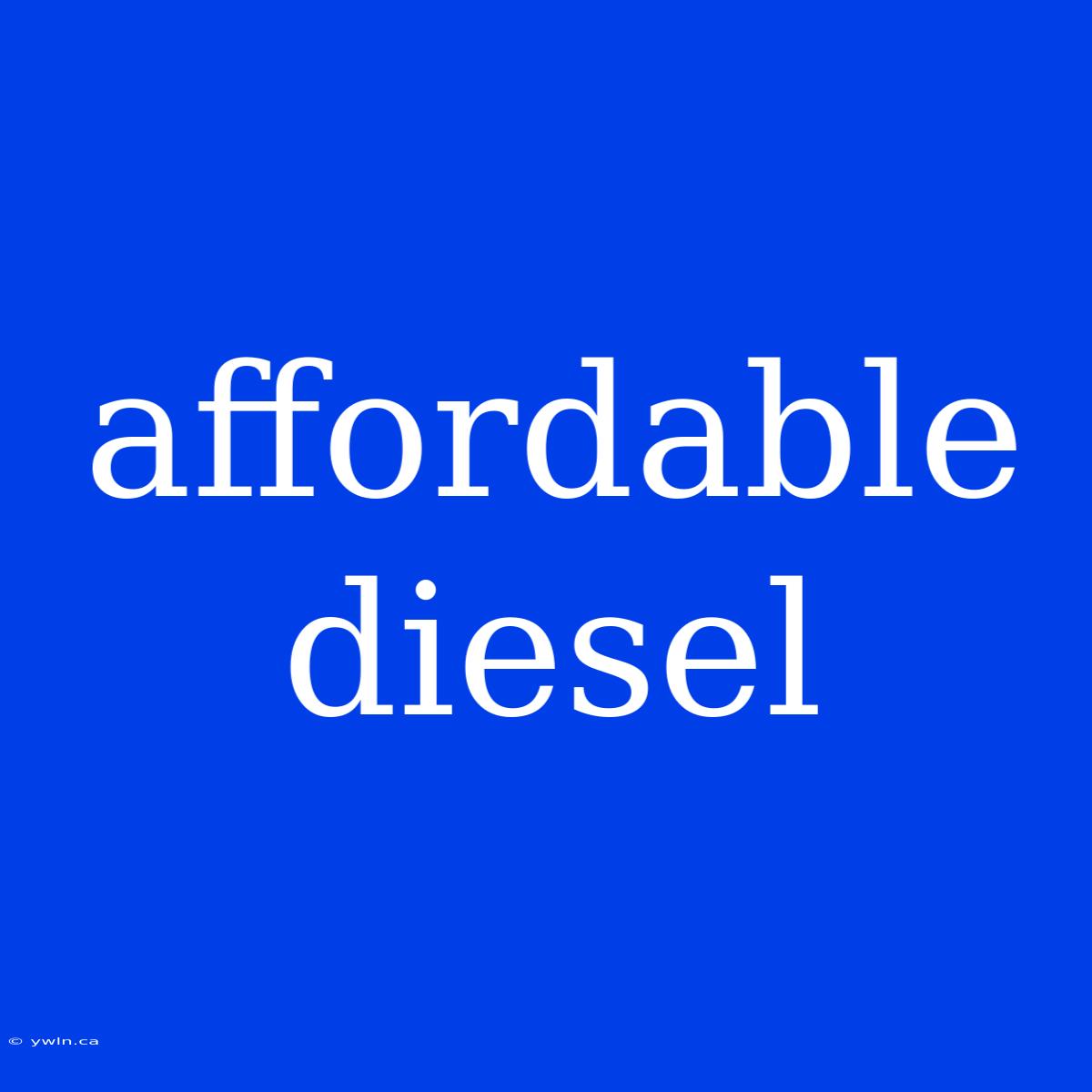 Affordable Diesel