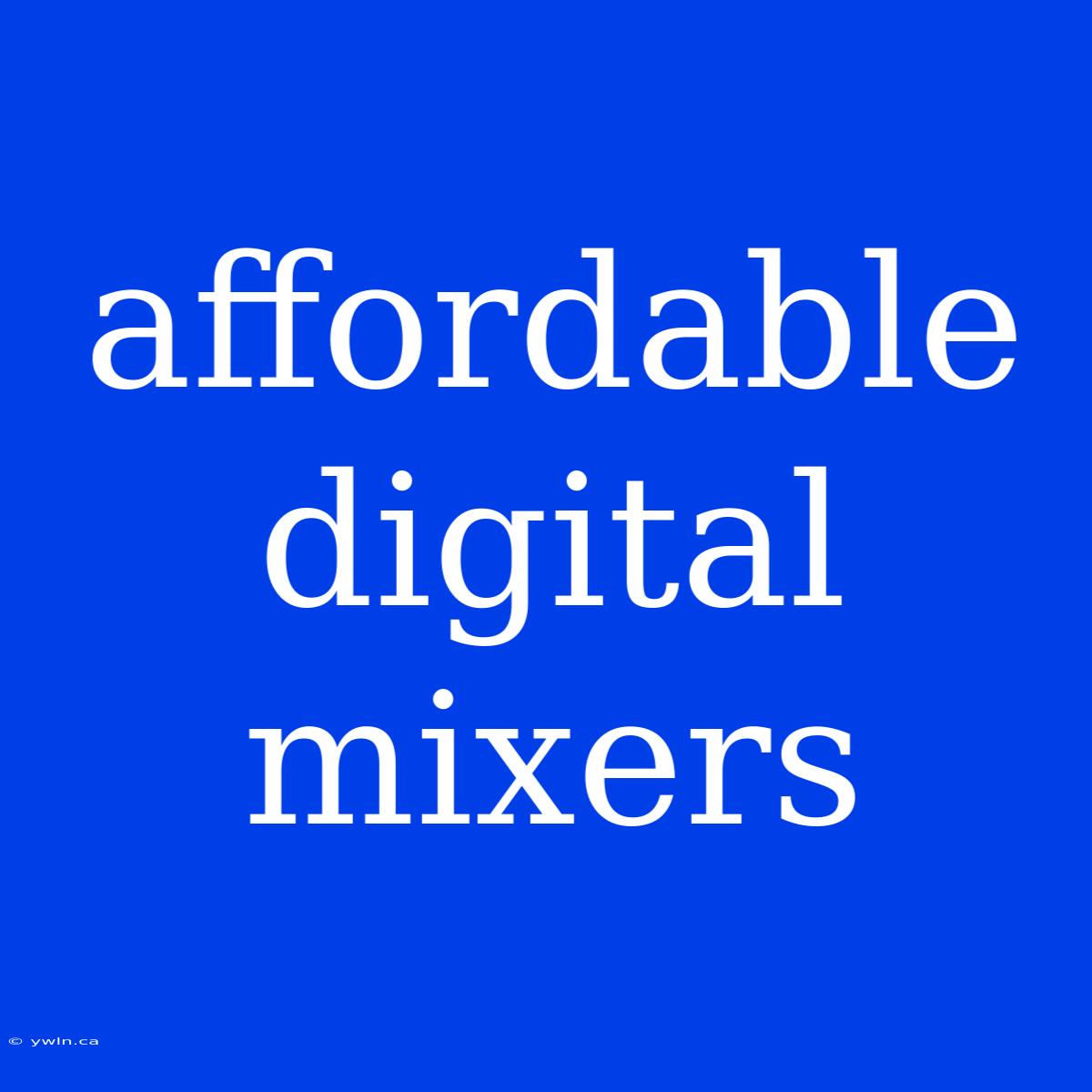 Affordable Digital Mixers