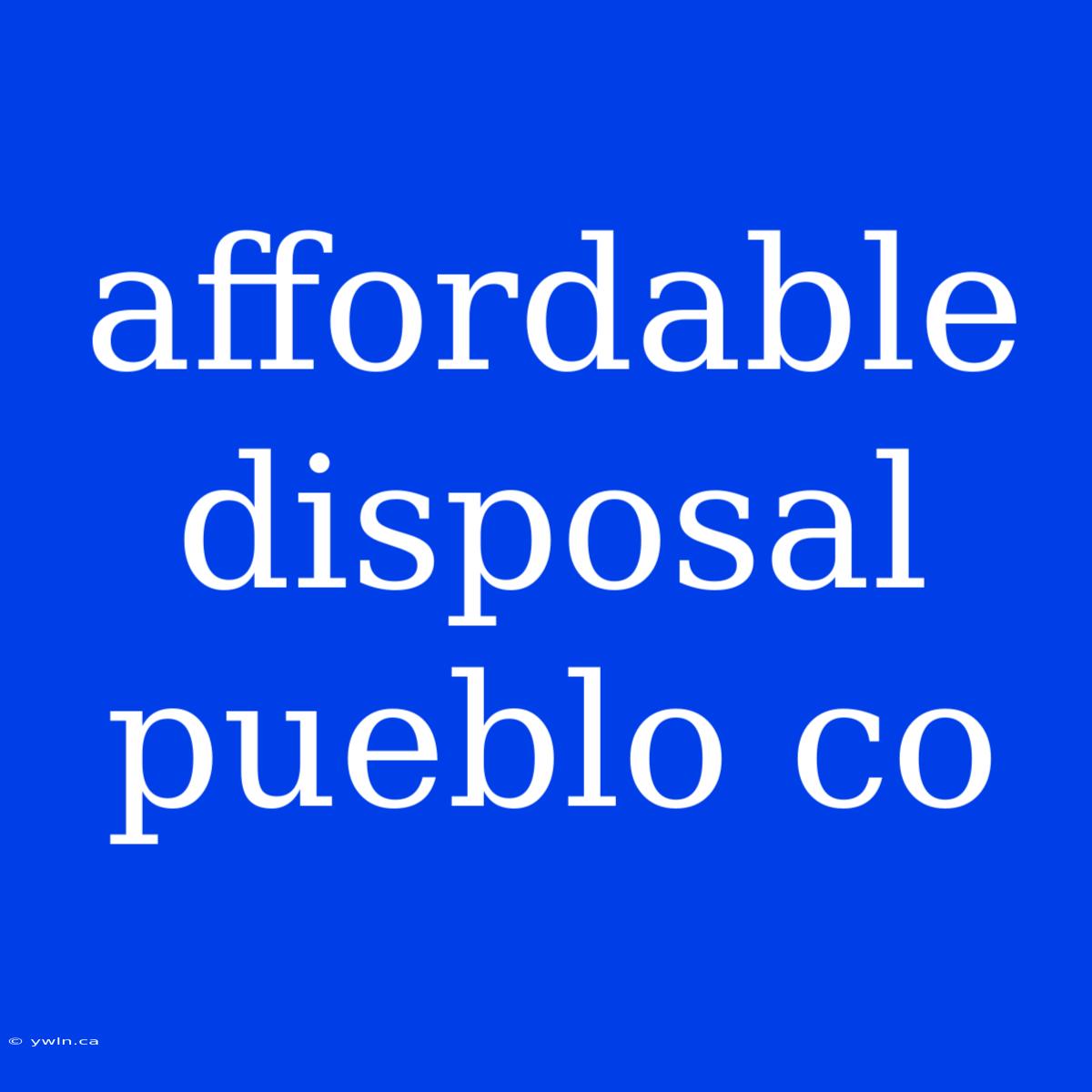 Affordable Disposal Pueblo Co