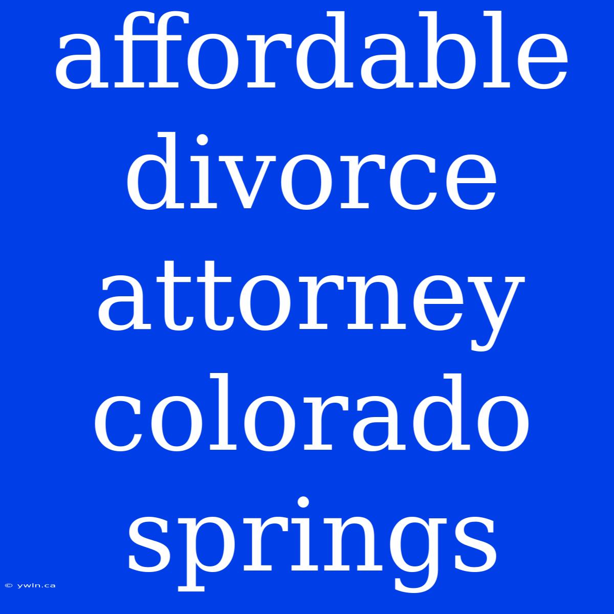 Affordable Divorce Attorney Colorado Springs