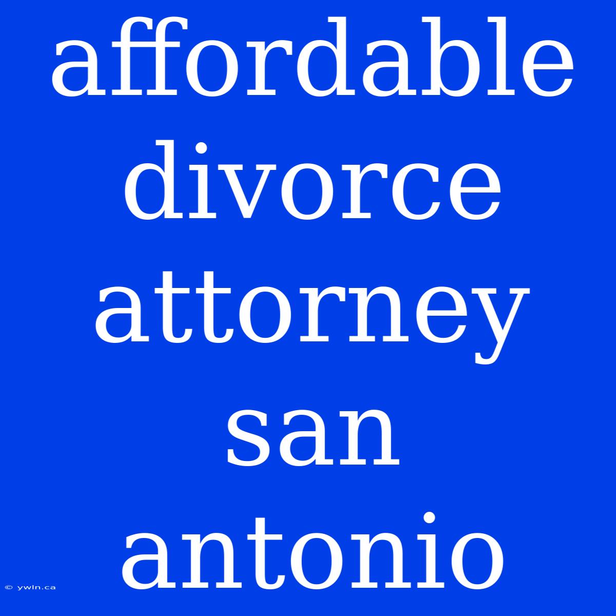 Affordable Divorce Attorney San Antonio