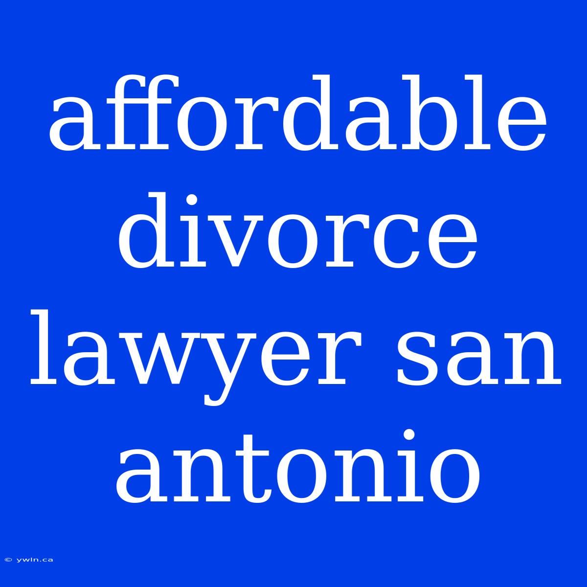 Affordable Divorce Lawyer San Antonio