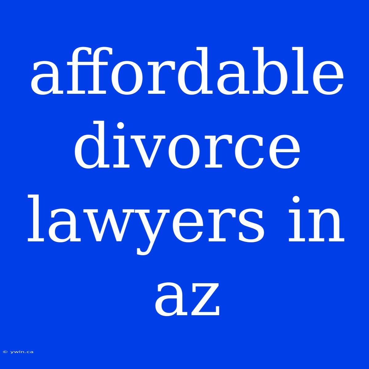 Affordable Divorce Lawyers In Az