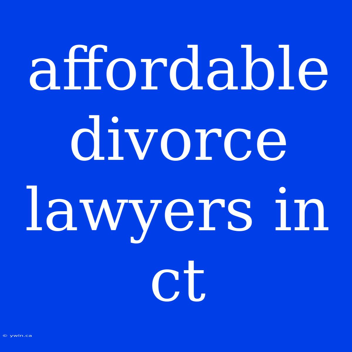 Affordable Divorce Lawyers In Ct