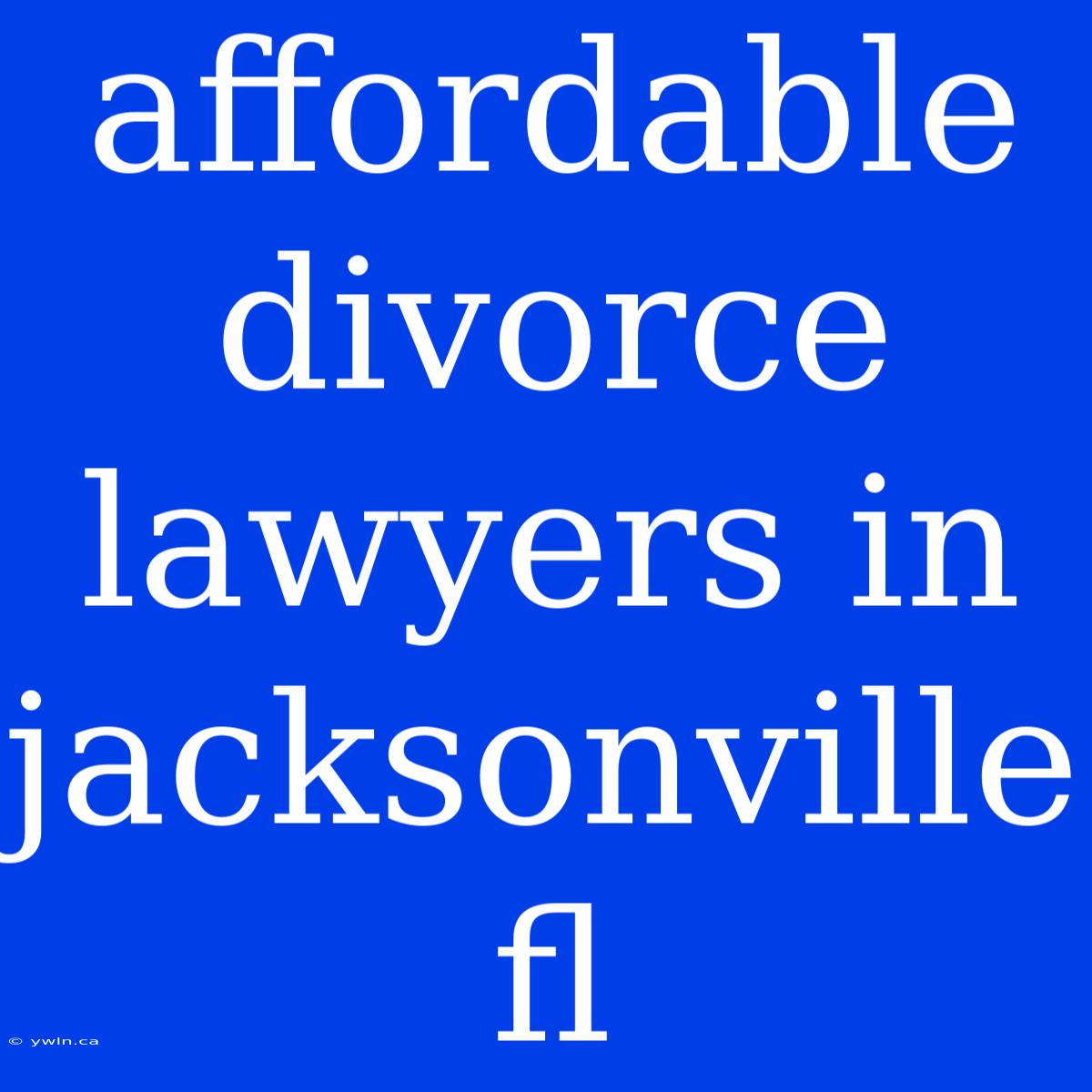 Affordable Divorce Lawyers In Jacksonville Fl