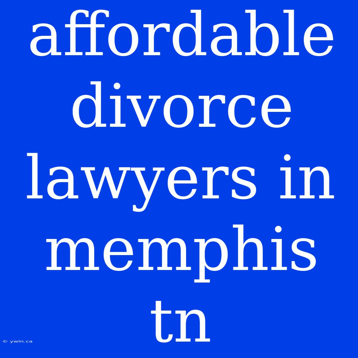 Affordable Divorce Lawyers In Memphis Tn