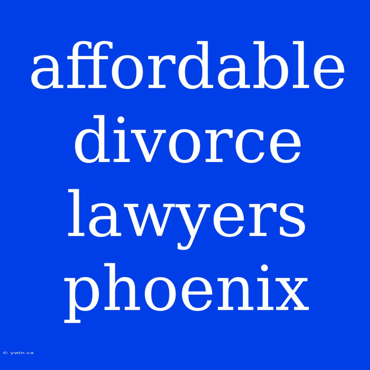 Affordable Divorce Lawyers Phoenix