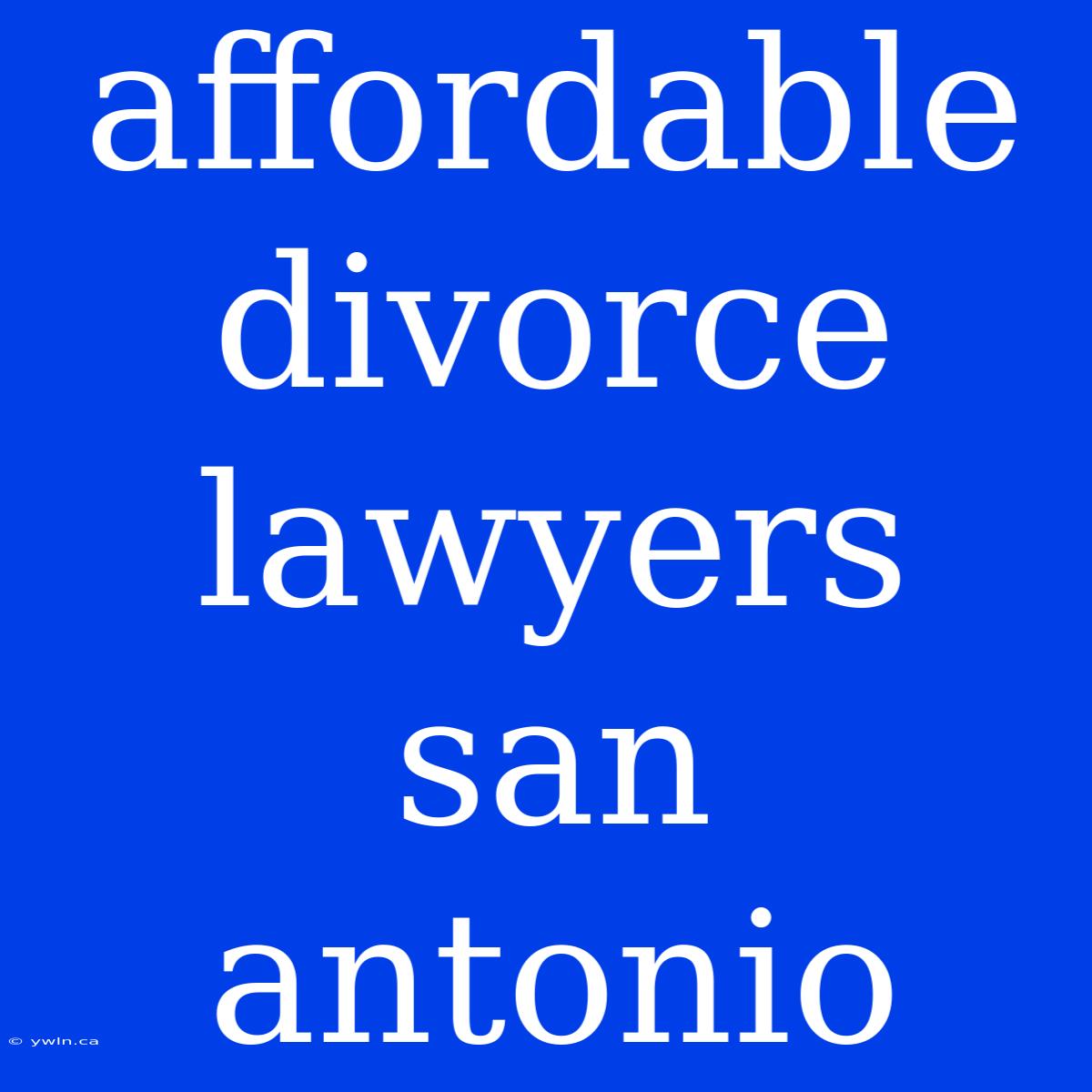 Affordable Divorce Lawyers San Antonio