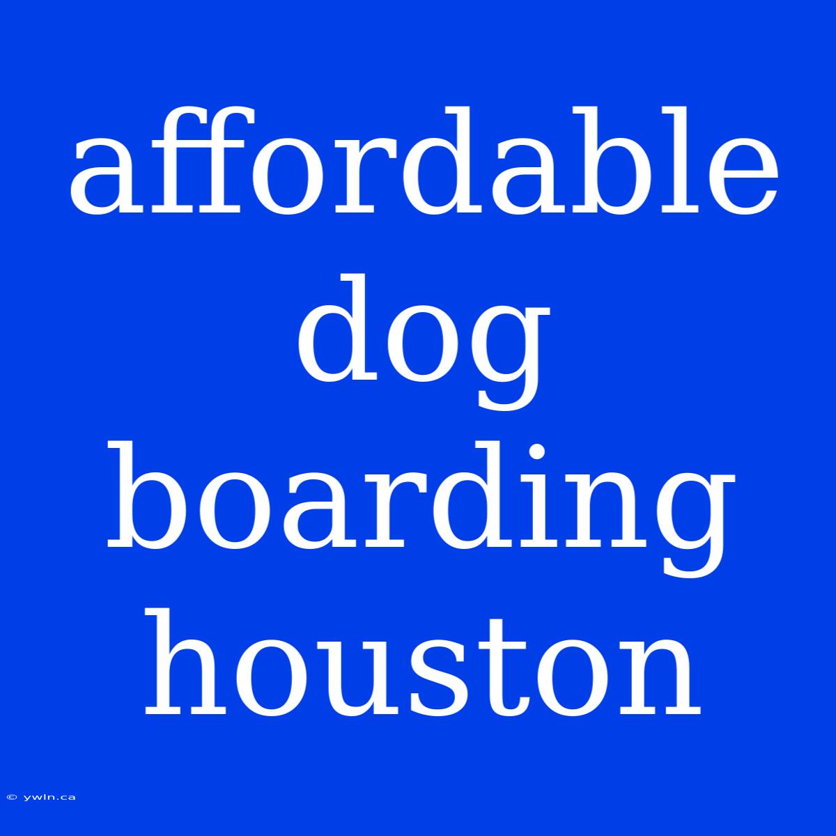 Affordable Dog Boarding Houston