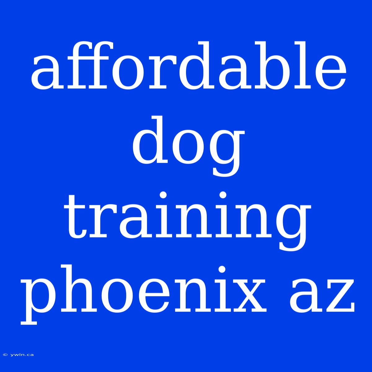 Affordable Dog Training Phoenix Az