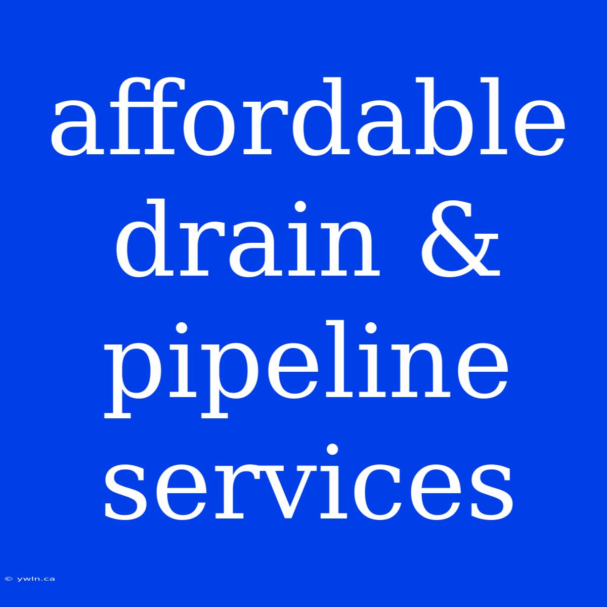 Affordable Drain & Pipeline Services