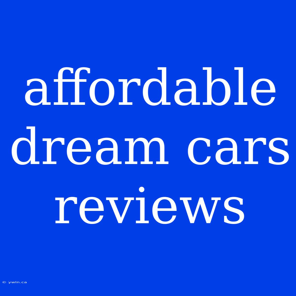 Affordable Dream Cars Reviews