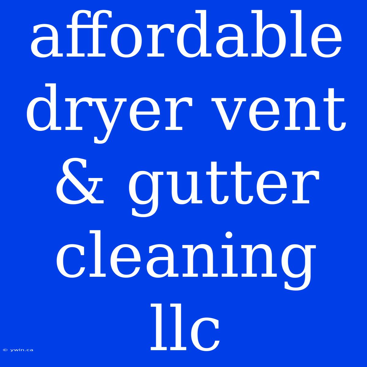 Affordable Dryer Vent & Gutter Cleaning Llc