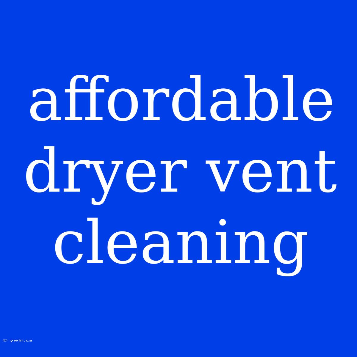 Affordable Dryer Vent Cleaning