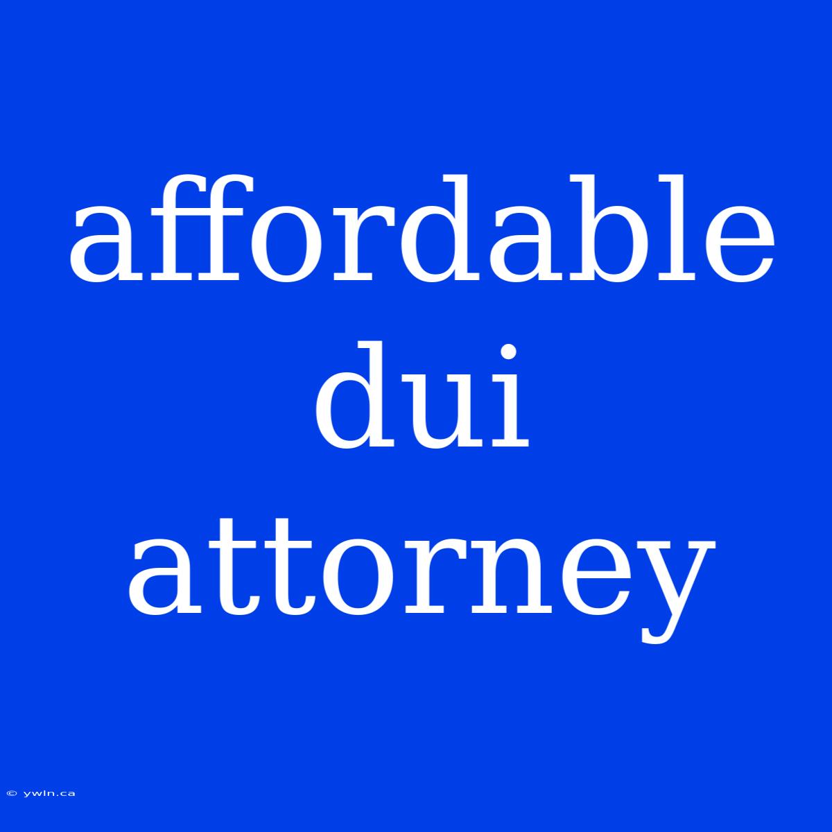 Affordable Dui Attorney