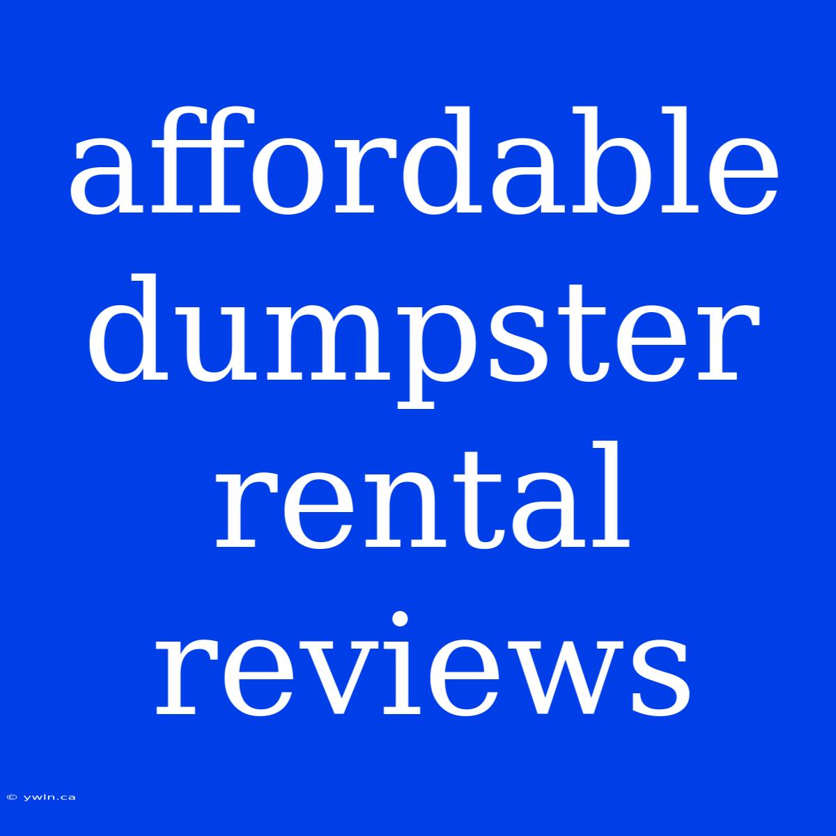 Affordable Dumpster Rental Reviews