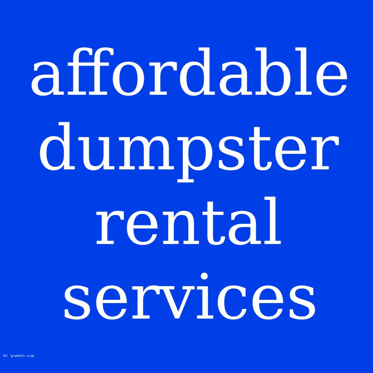 Affordable Dumpster Rental Services