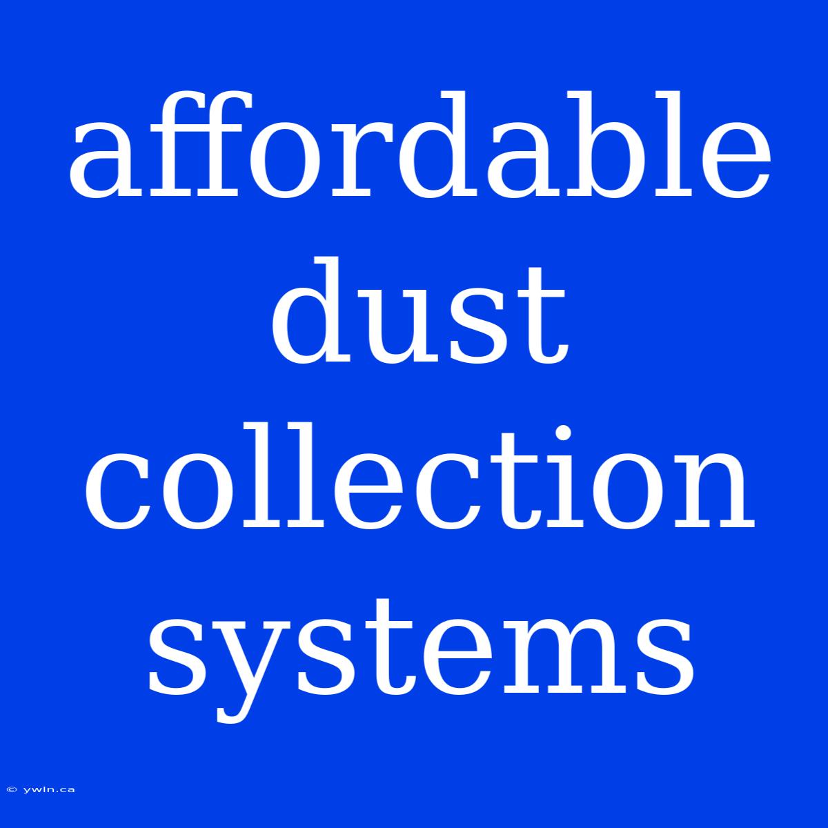 Affordable Dust Collection Systems