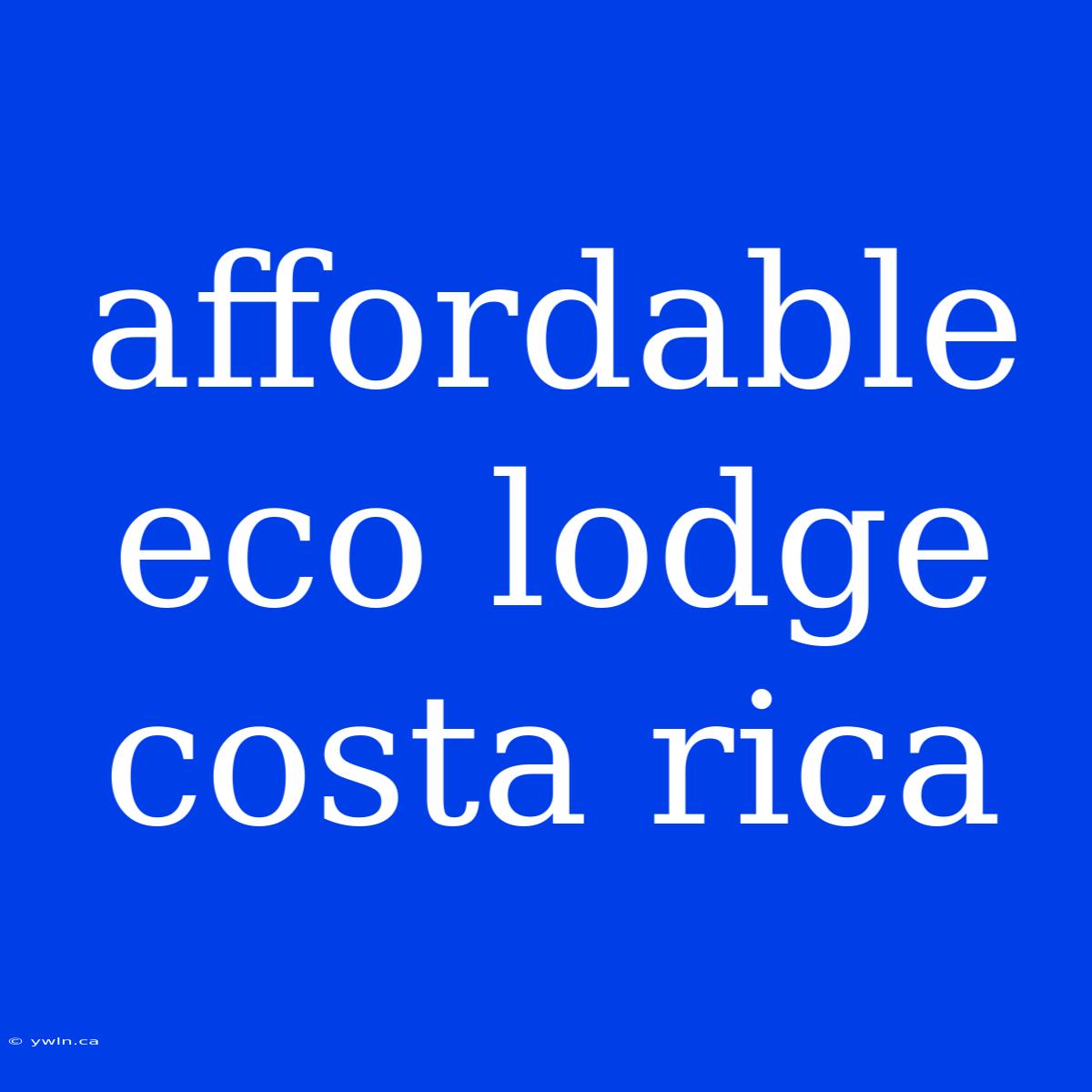 Affordable Eco Lodge Costa Rica