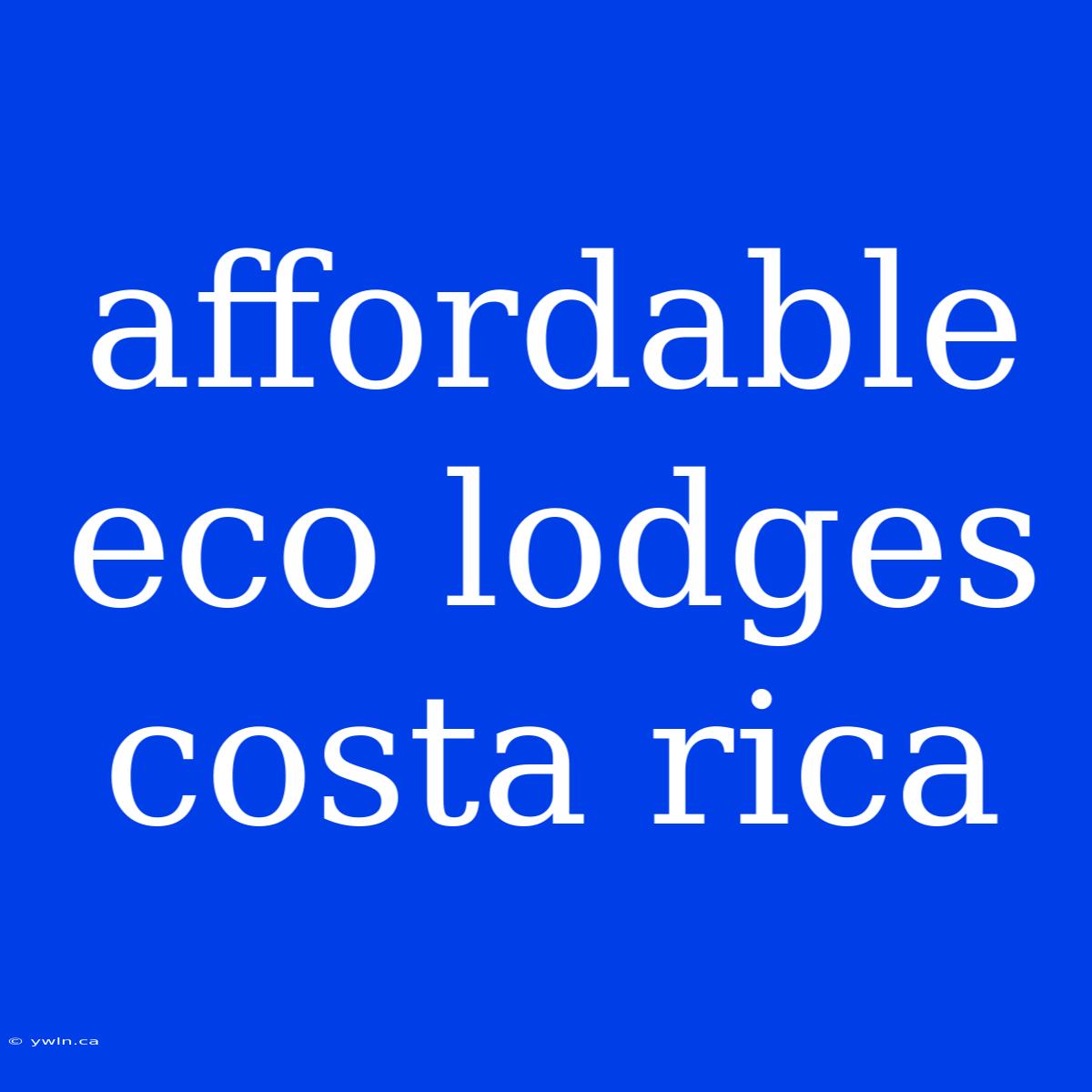 Affordable Eco Lodges Costa Rica