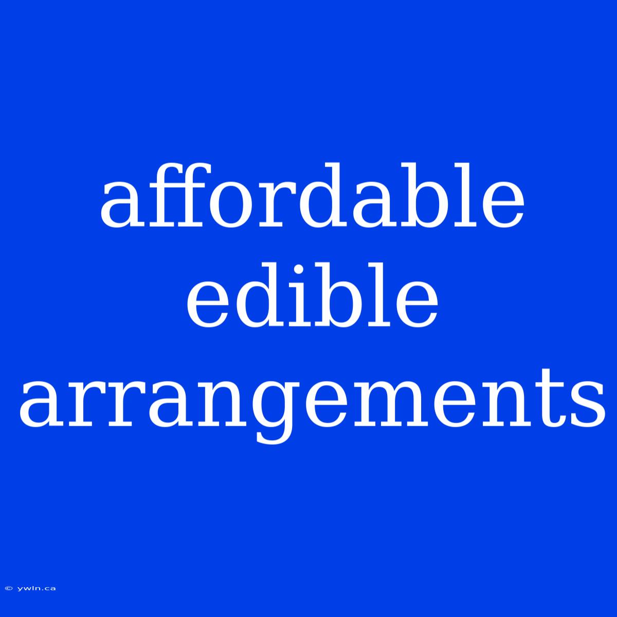 Affordable Edible Arrangements