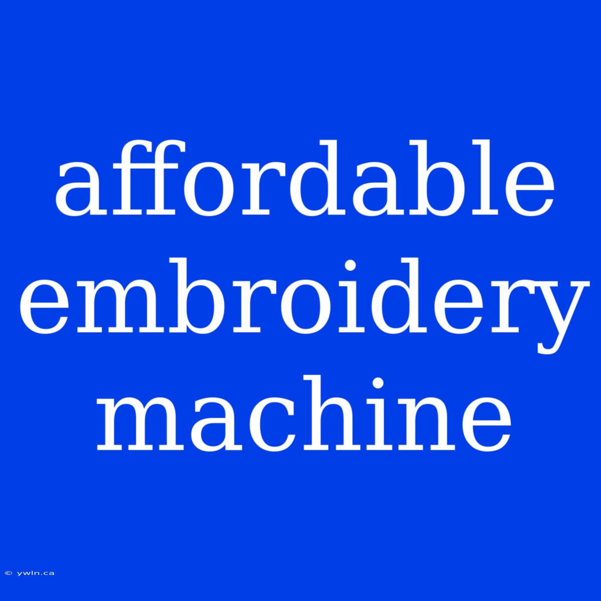 Affordable Embroidery Machine