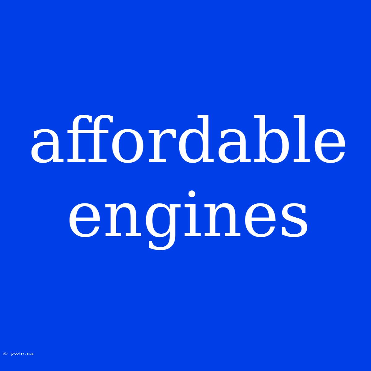 Affordable Engines