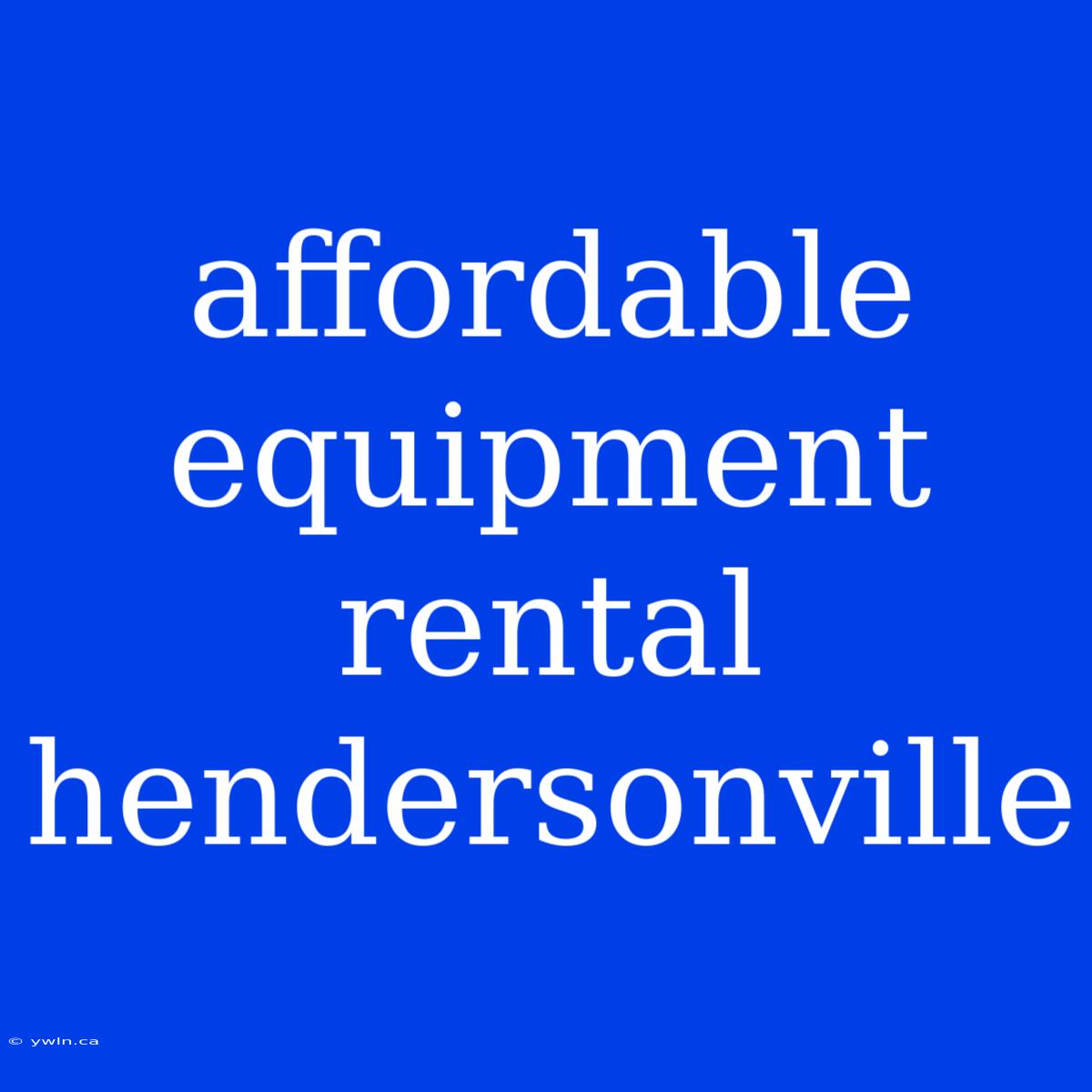 Affordable Equipment Rental Hendersonville