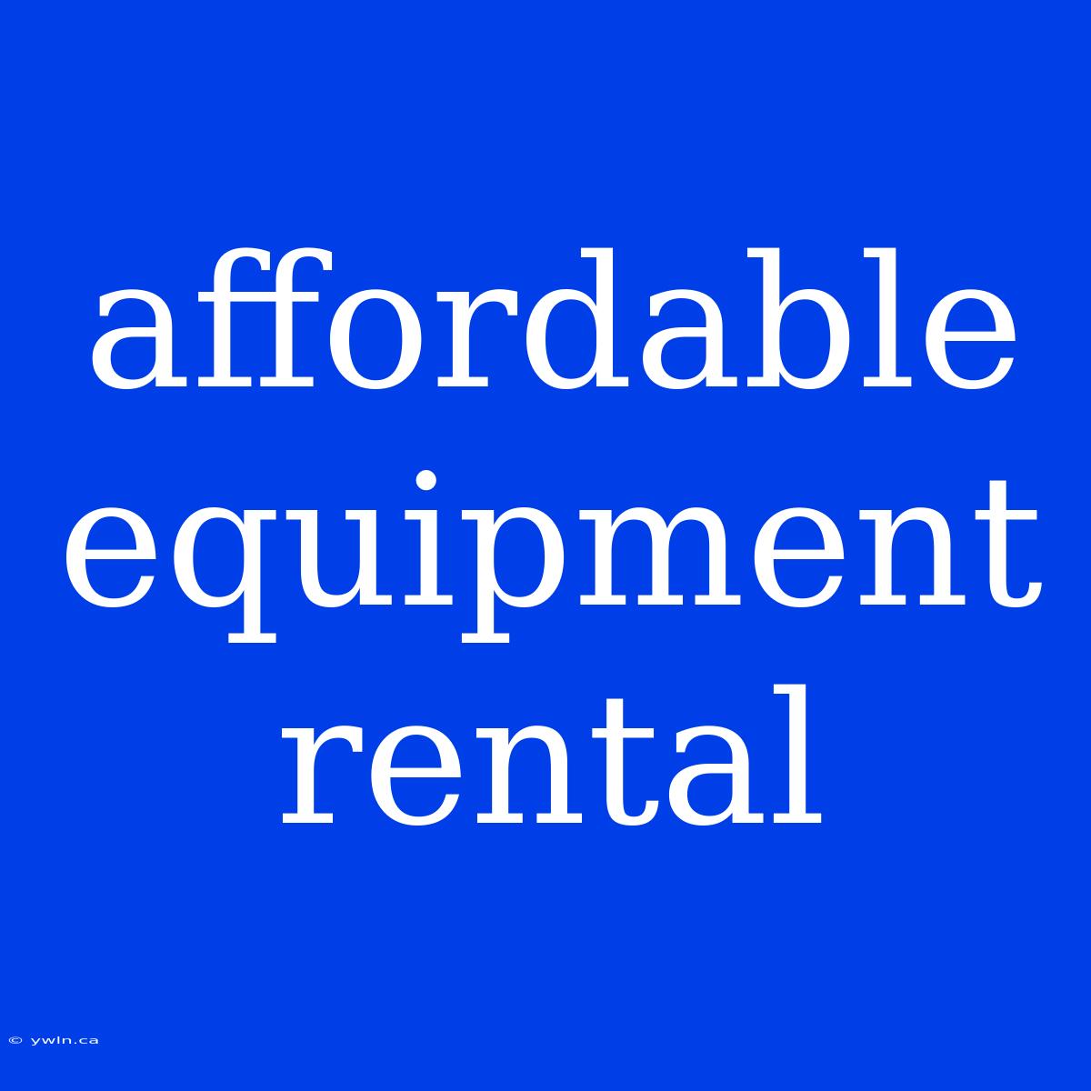 Affordable Equipment Rental