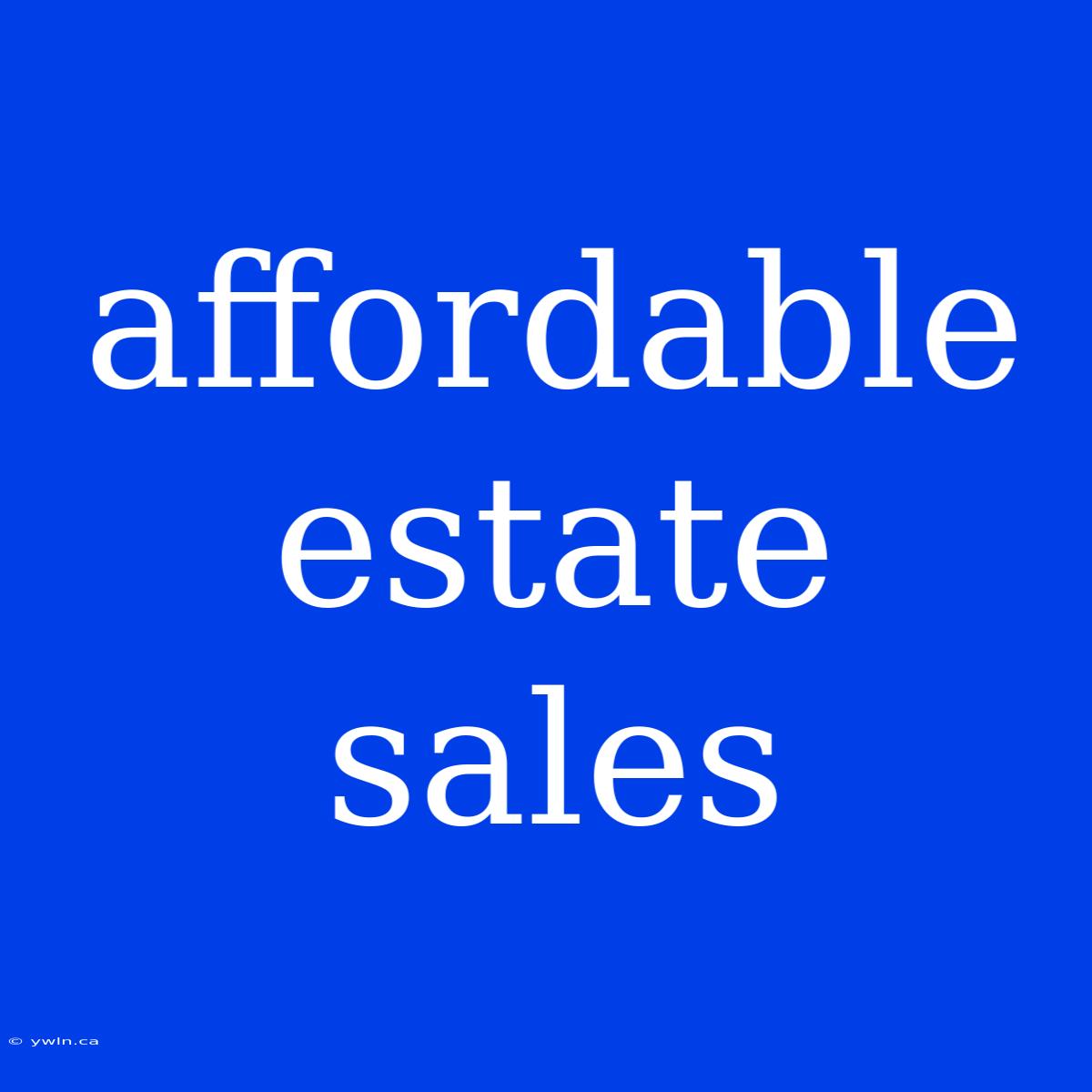 Affordable Estate Sales