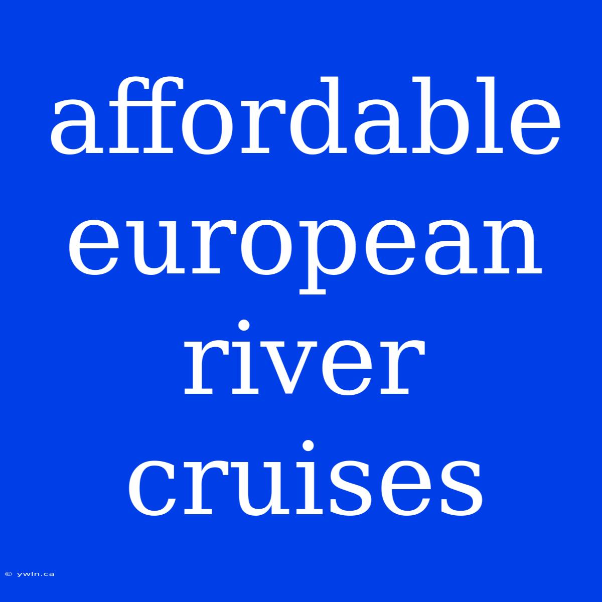 Affordable European River Cruises