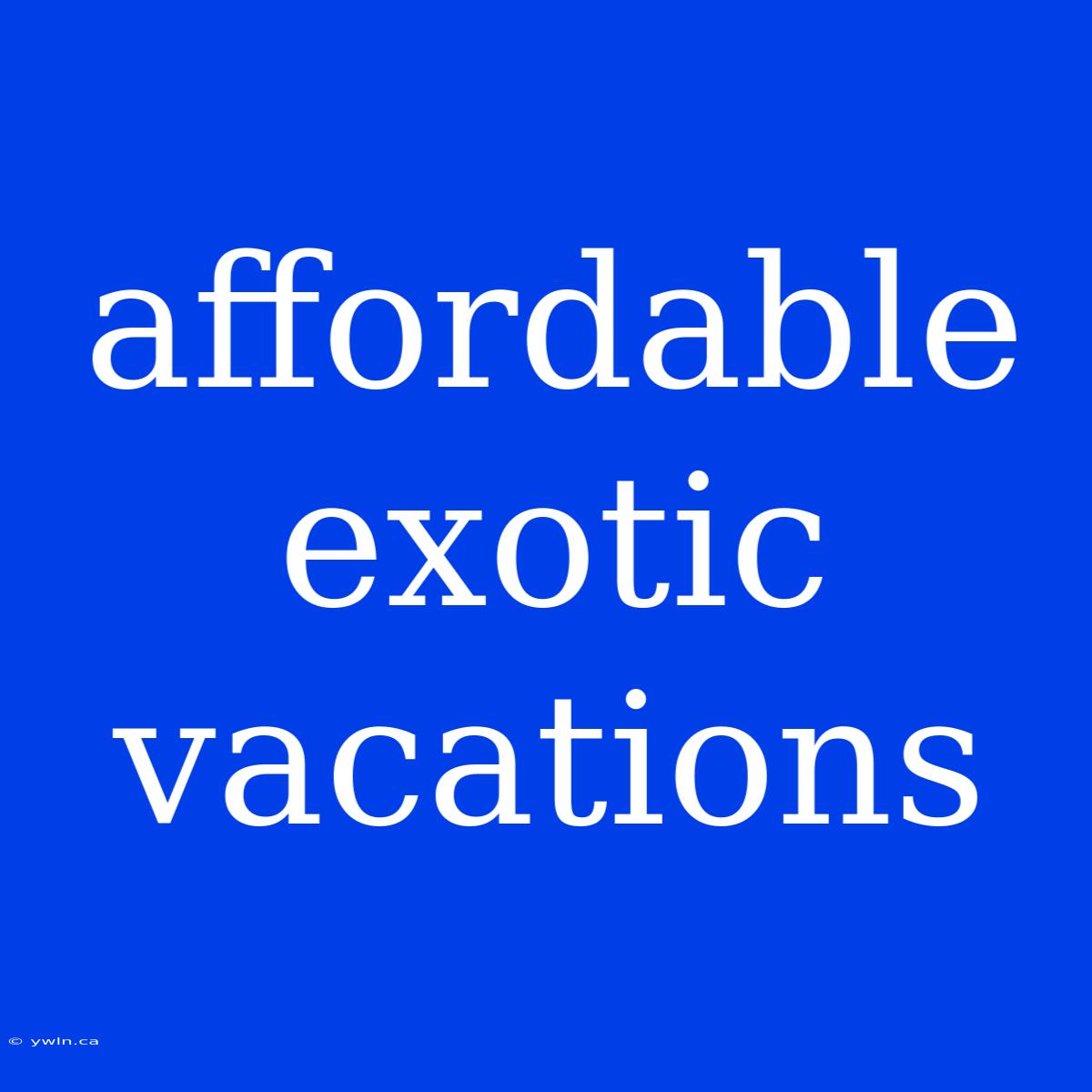 Affordable Exotic Vacations