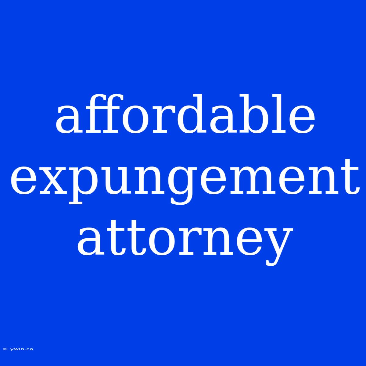 Affordable Expungement Attorney