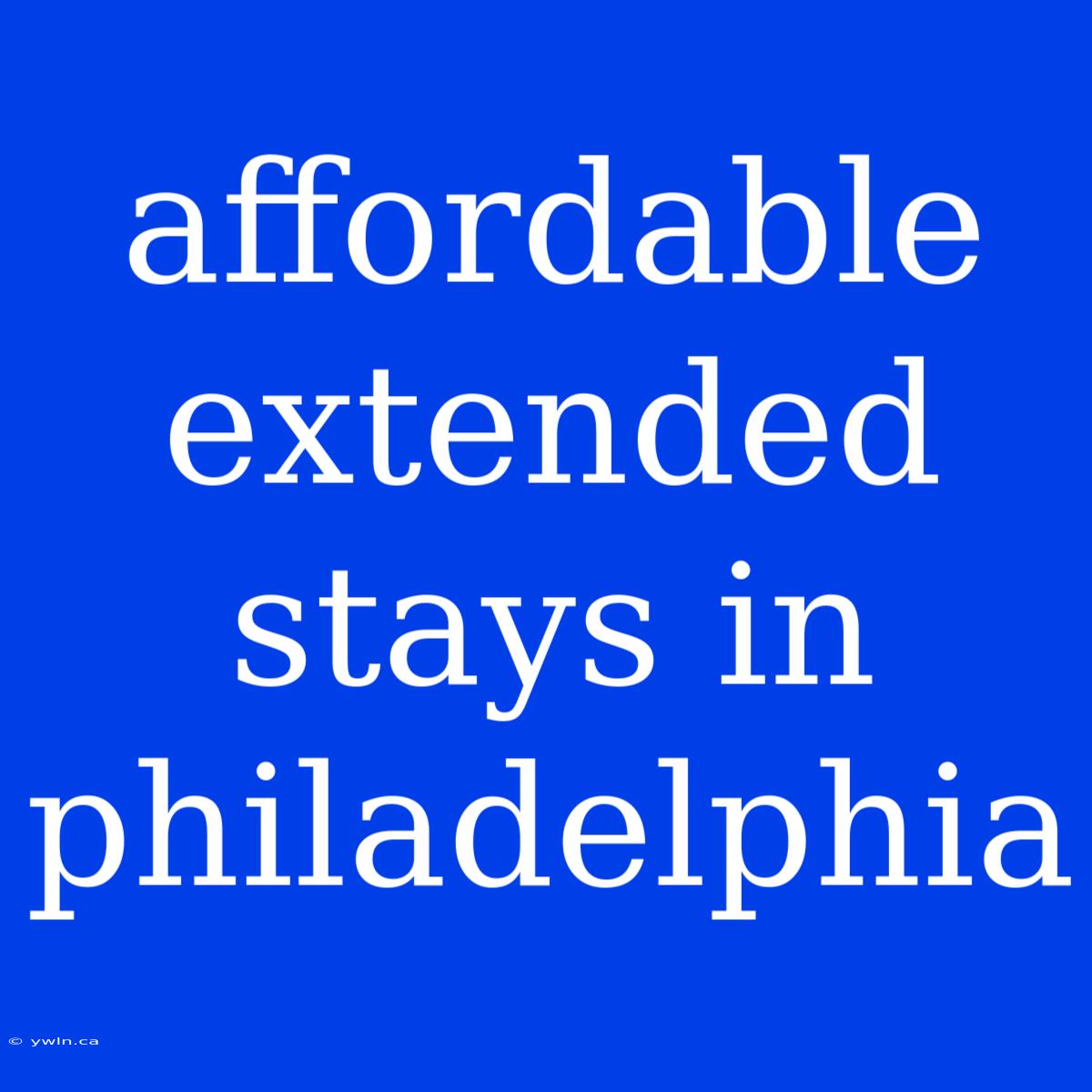 Affordable Extended Stays In Philadelphia