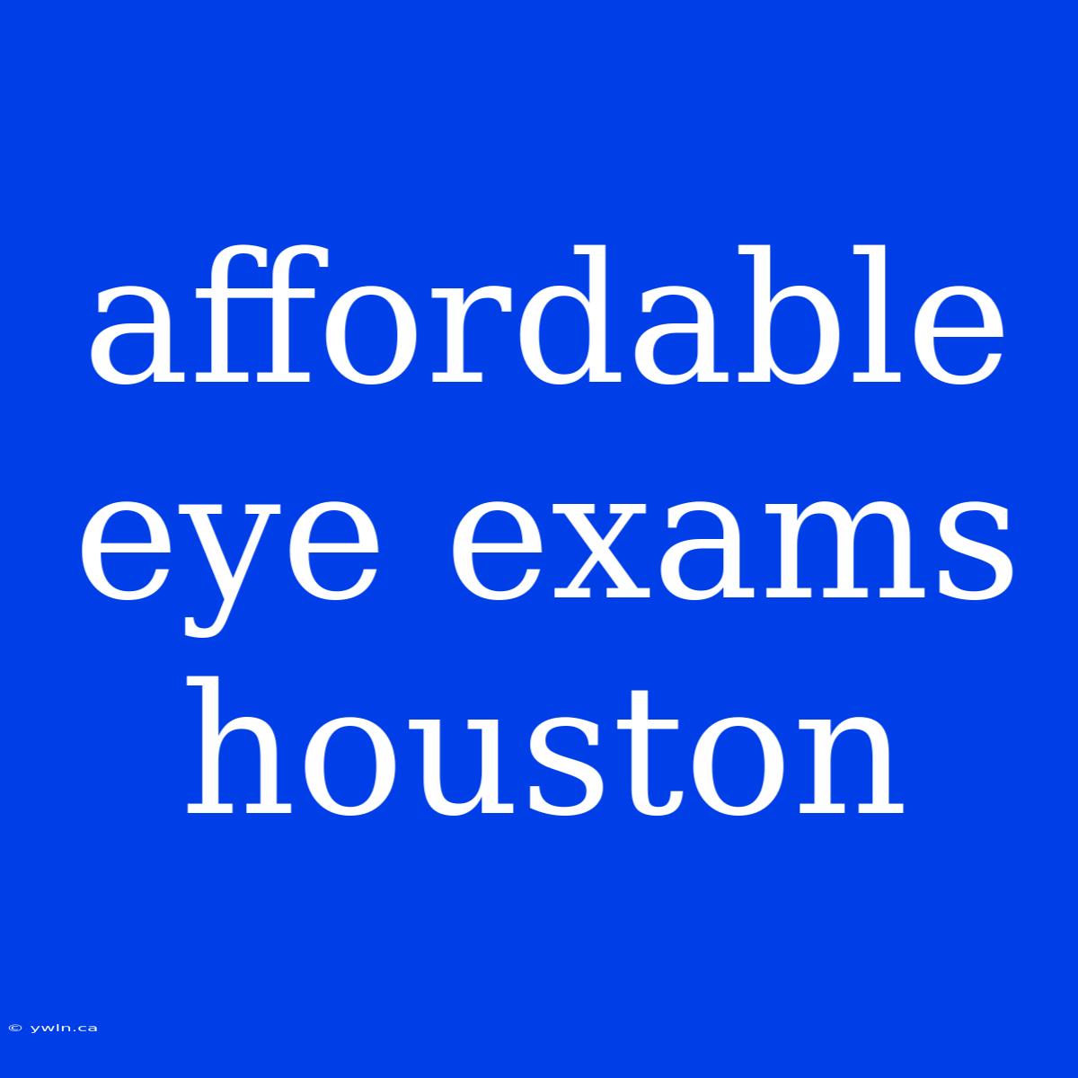 Affordable Eye Exams Houston