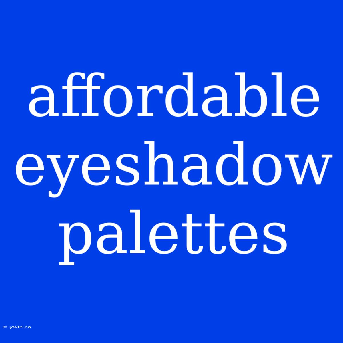 Affordable Eyeshadow Palettes