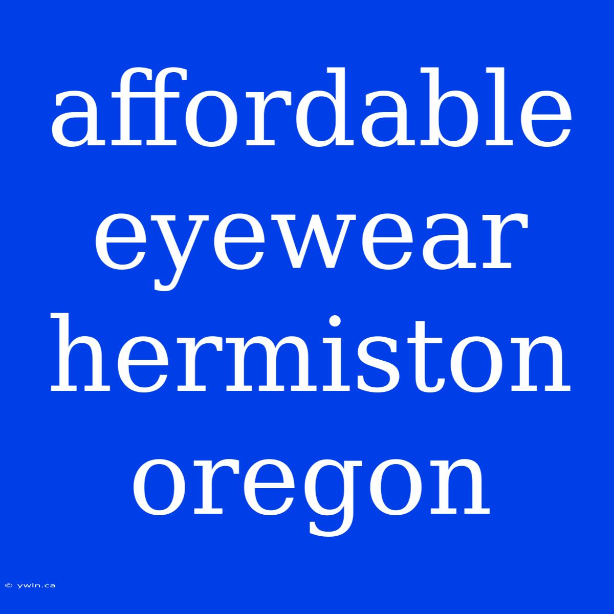 Affordable Eyewear Hermiston Oregon