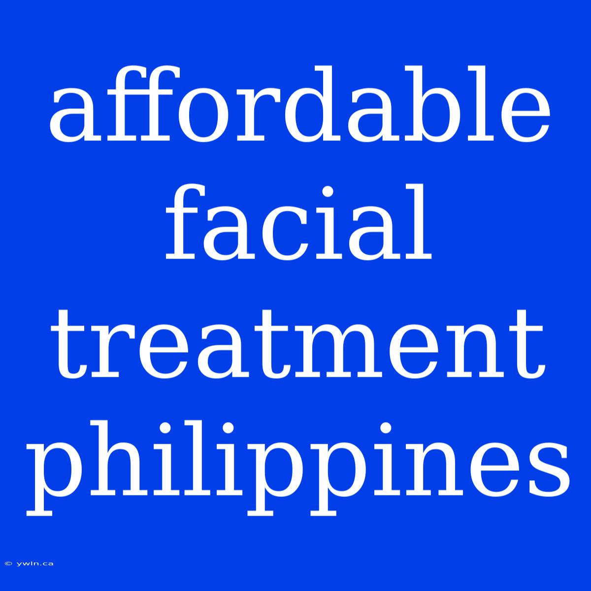 Affordable Facial Treatment Philippines