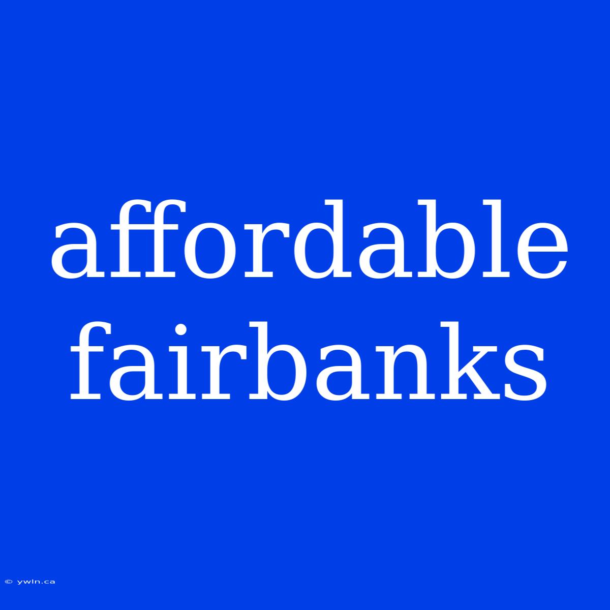 Affordable Fairbanks