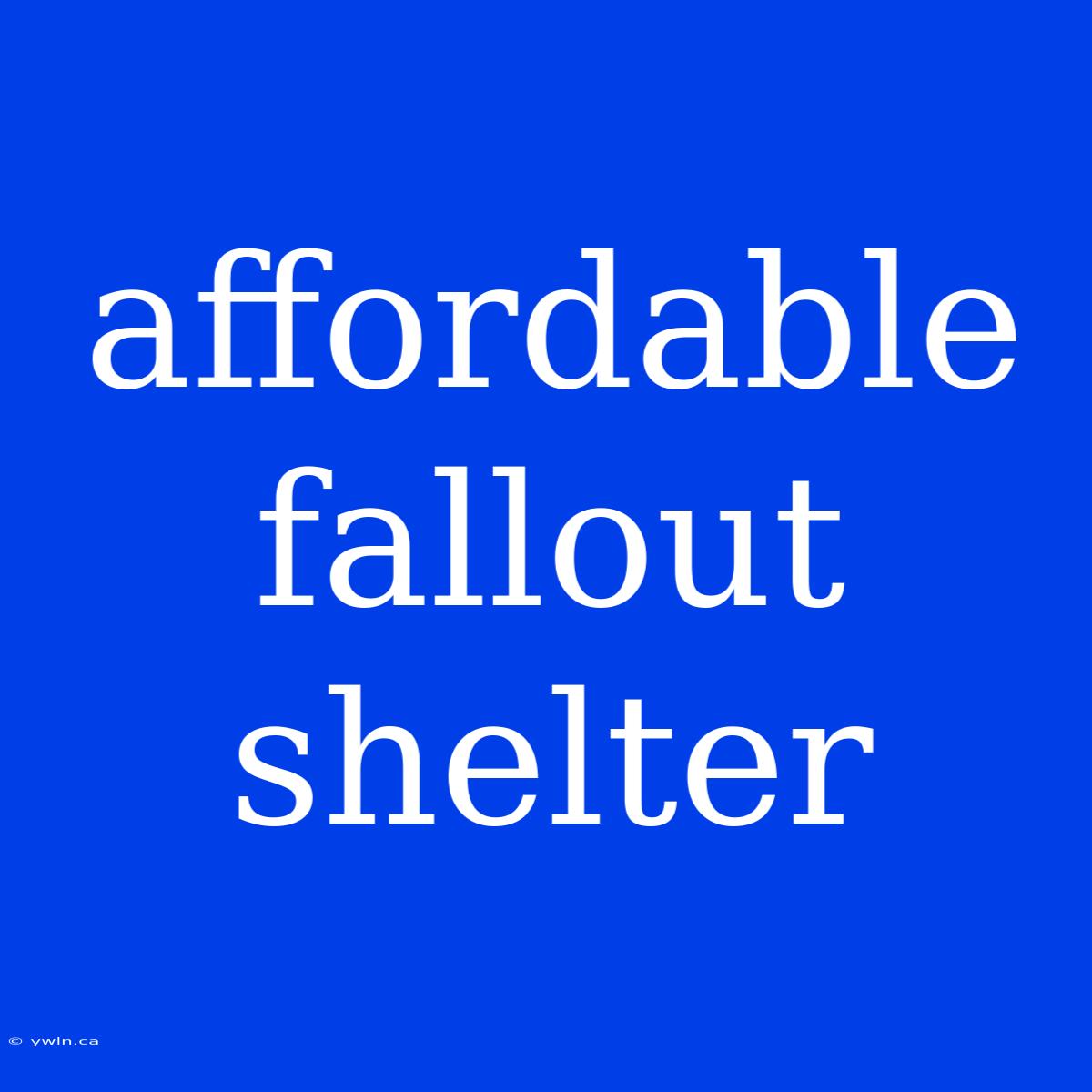 Affordable Fallout Shelter