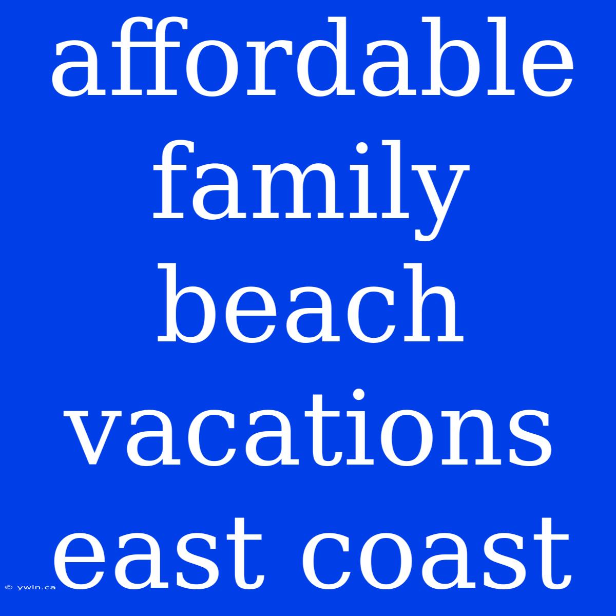 Affordable Family Beach Vacations East Coast