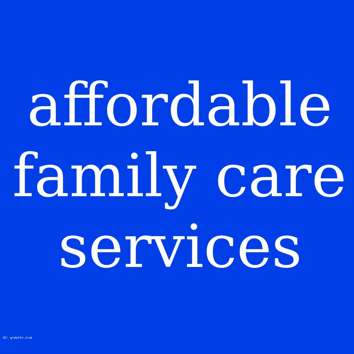 Affordable Family Care Services