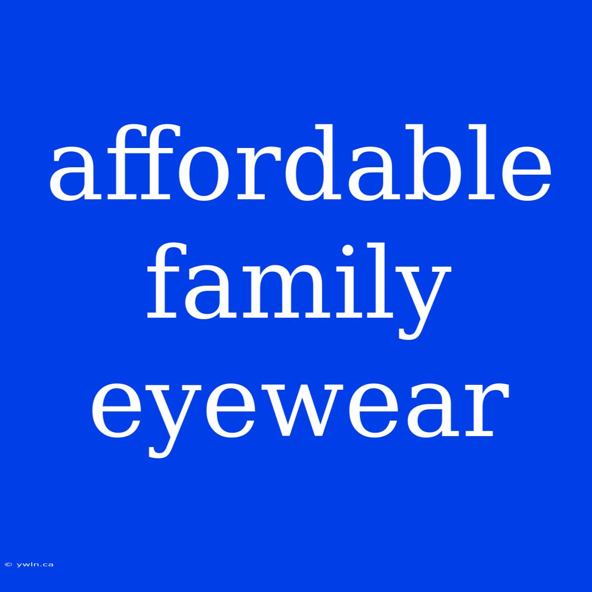 Affordable Family Eyewear