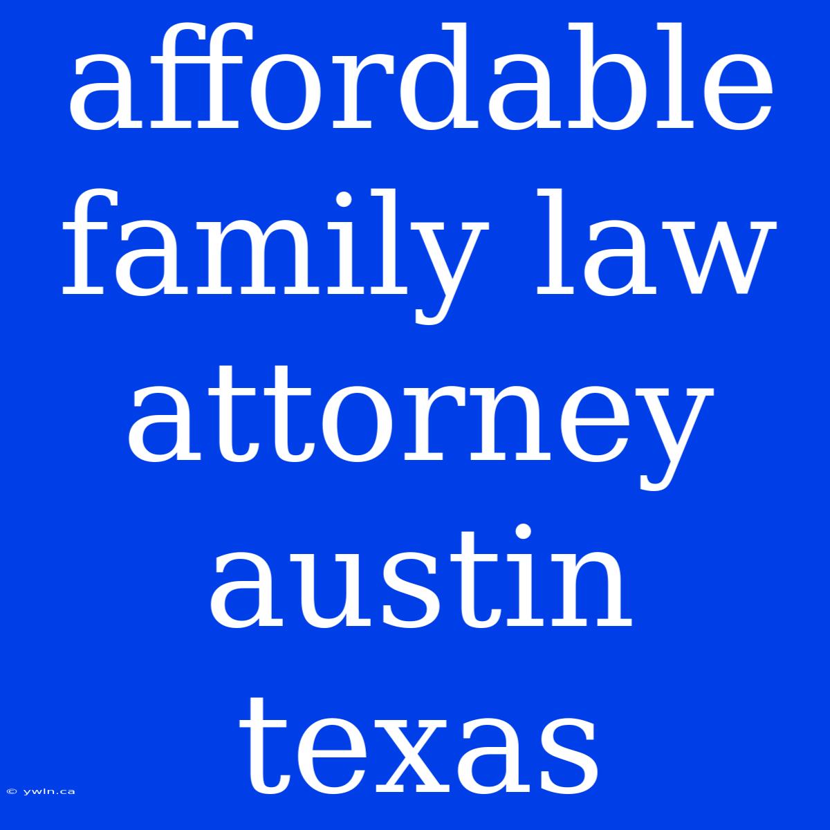 Affordable Family Law Attorney Austin Texas