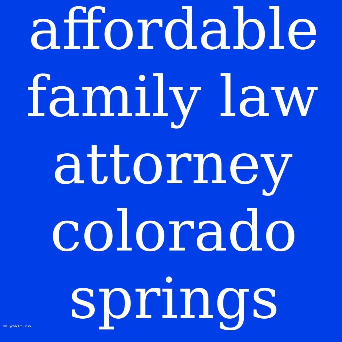 Affordable Family Law Attorney Colorado Springs