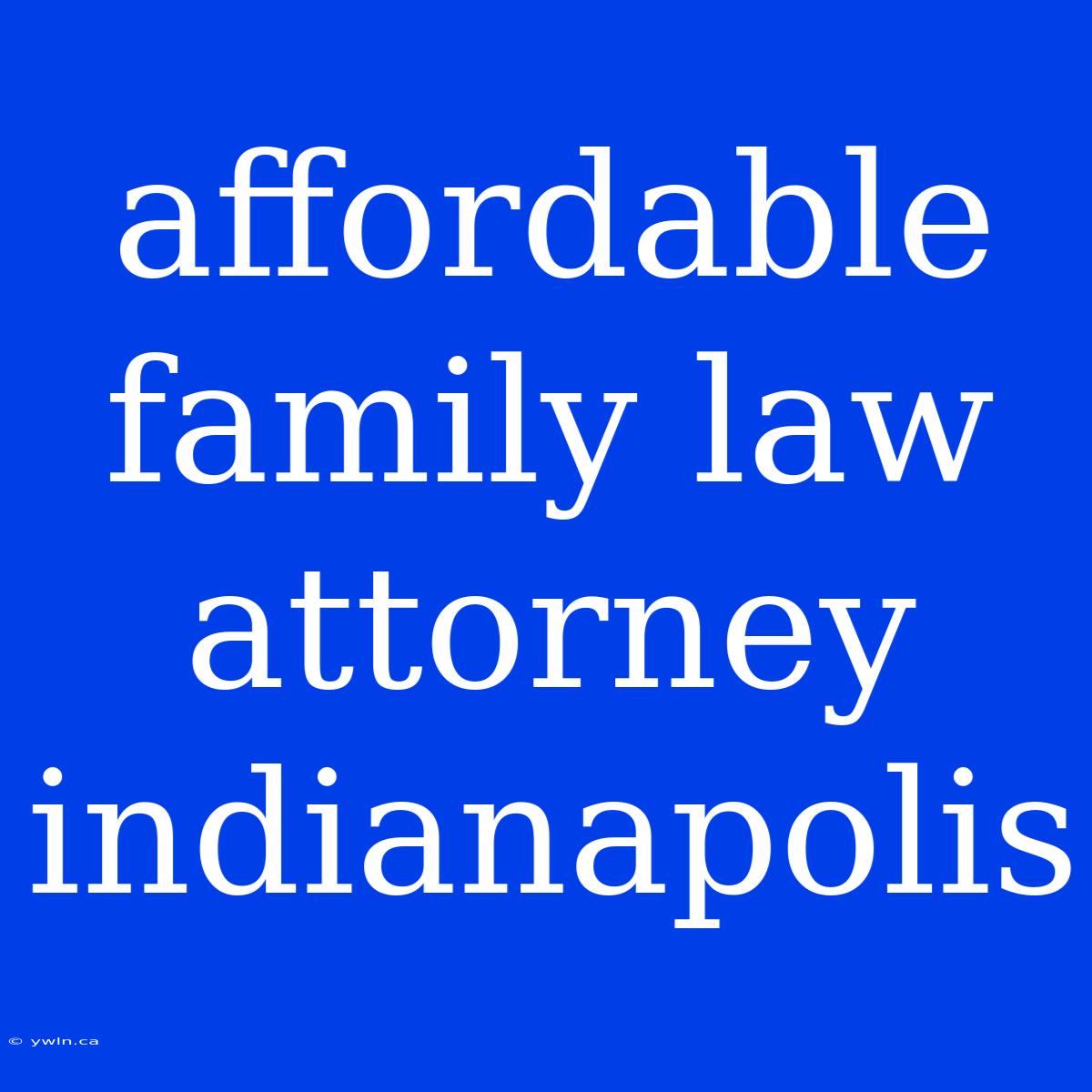 Affordable Family Law Attorney Indianapolis