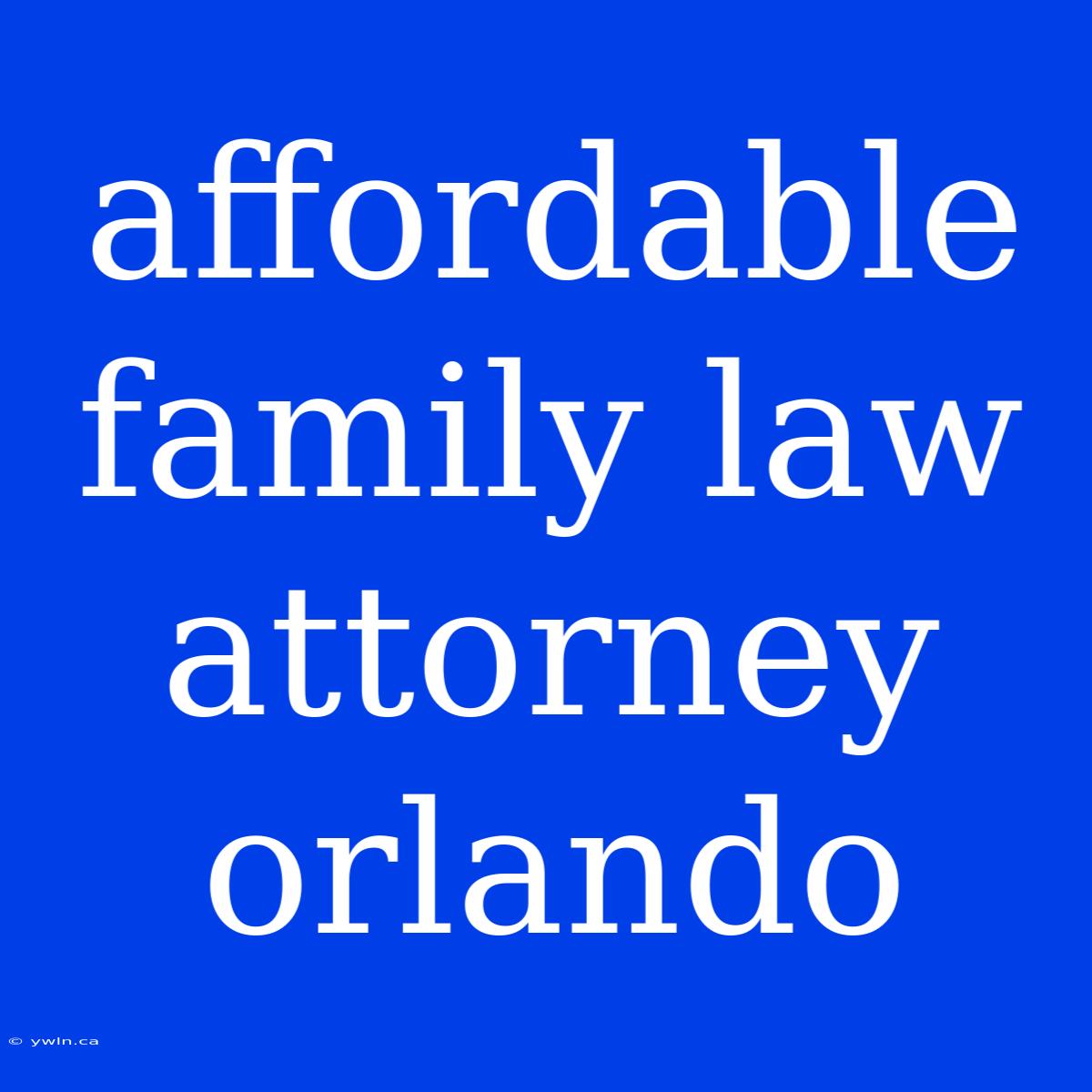 Affordable Family Law Attorney Orlando